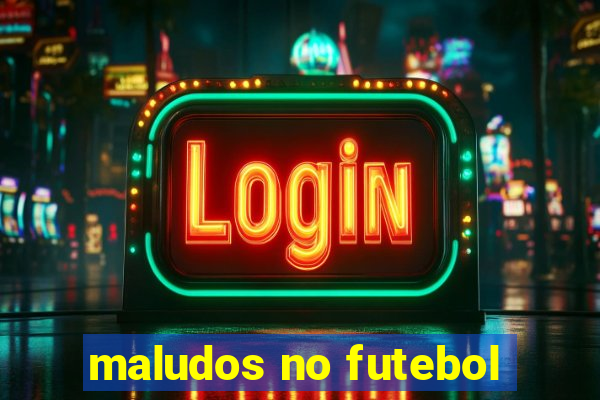 maludos no futebol